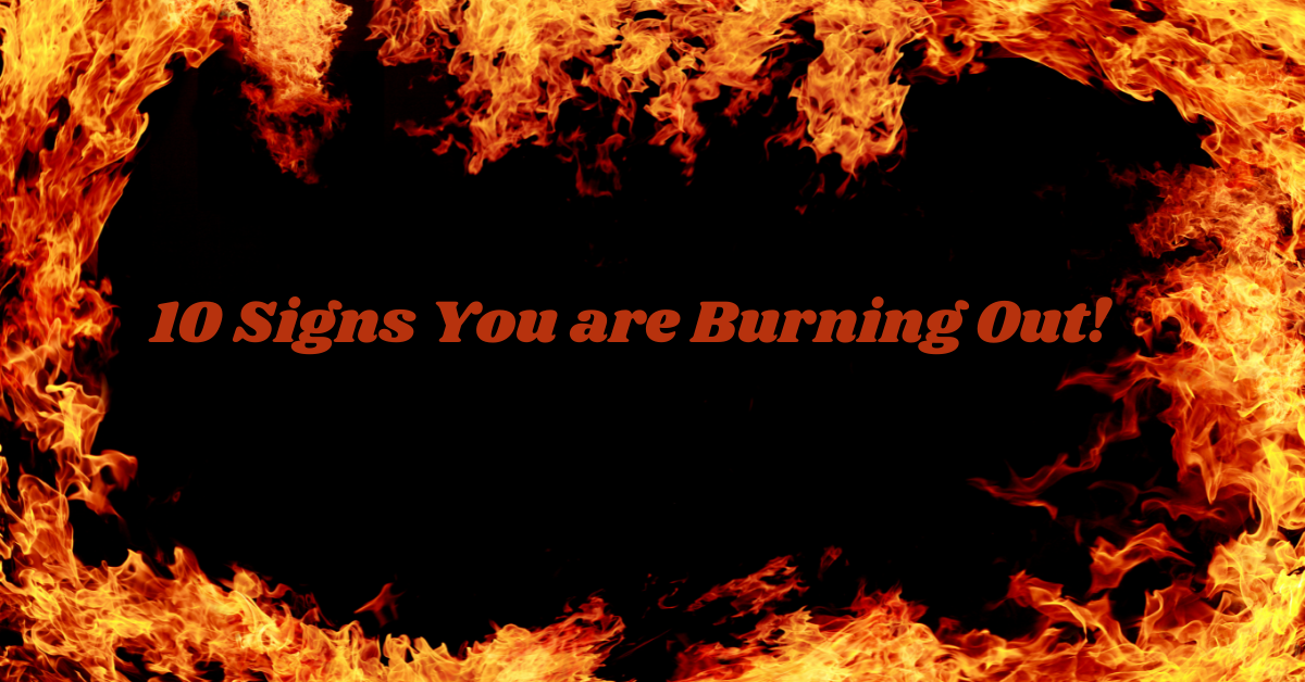 10 Signs You’re Burning Out!