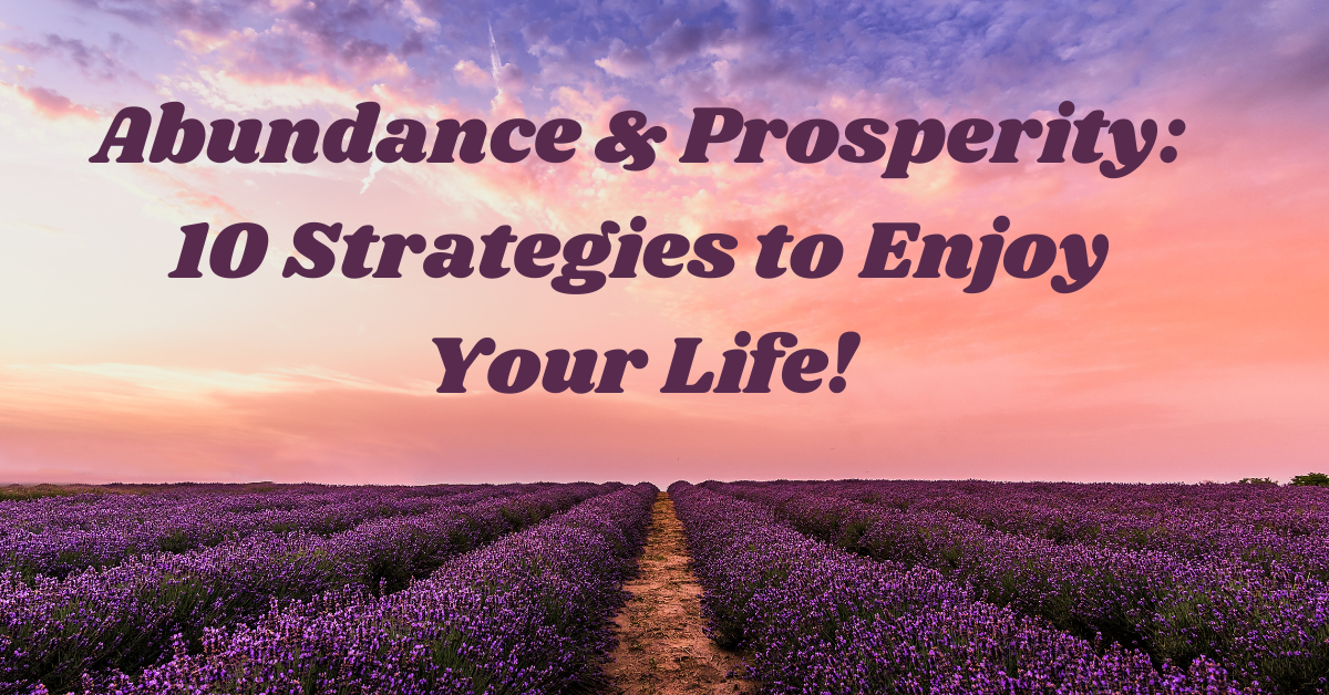Abundance & Prosperity: 10 Strategies to Enjoy Your Life