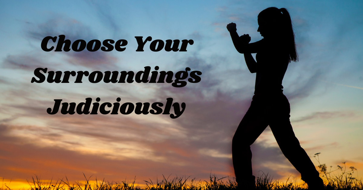 Choose Your Surroundings, Judiciously!