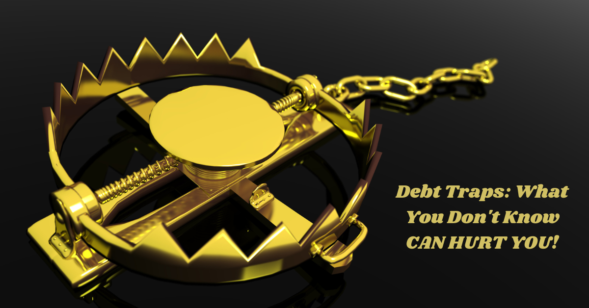 Debt Traps: What You Don’t Know CAN HURT YOU!