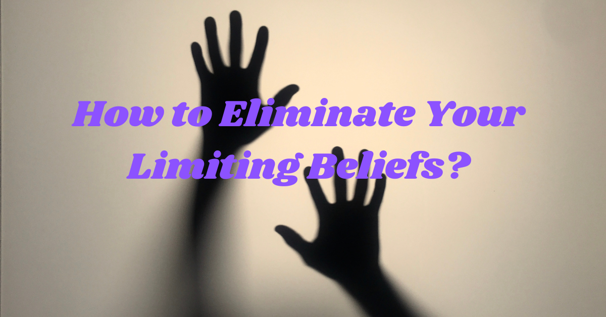 How to Eliminate Your Limiting Beliefs?