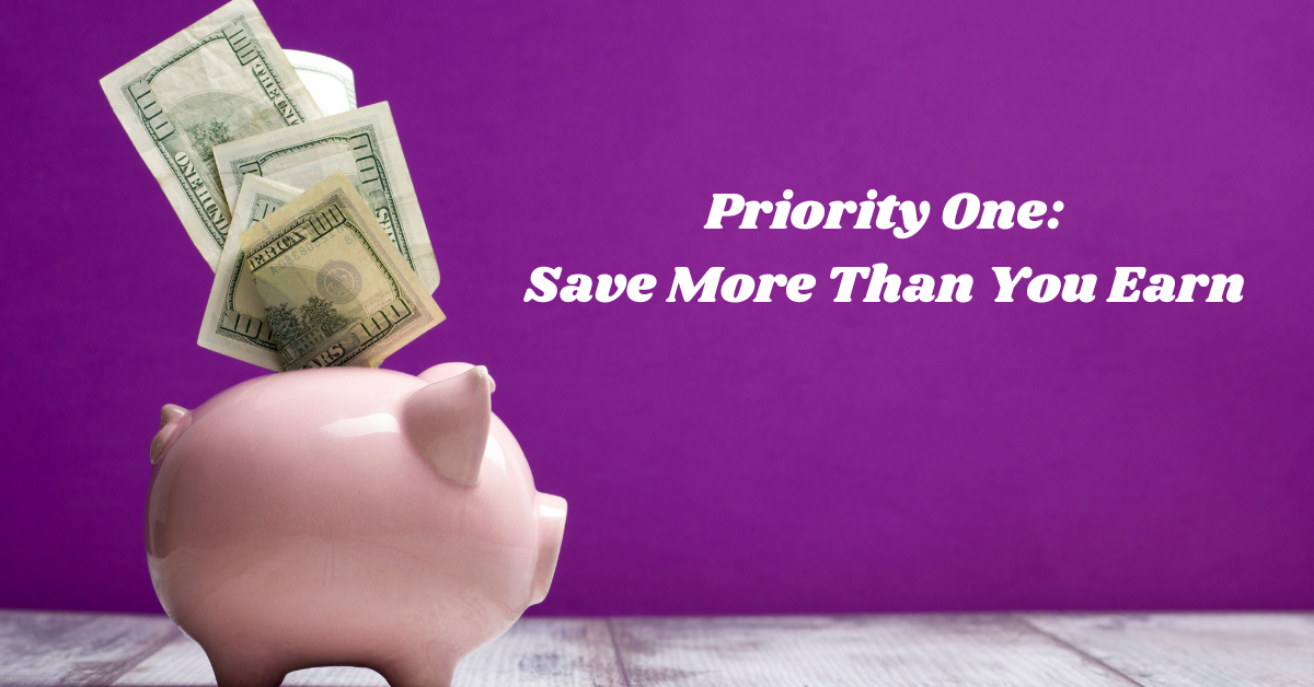 Priority One: Save More Than You Earn!
