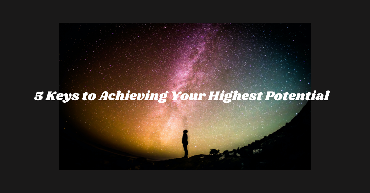 5 Keys to Achieving Your Highest Potential